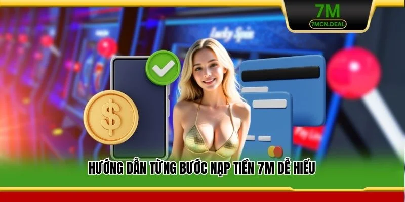 Hướng dẫn từng bước nạp tiền 7M dễ hiểu