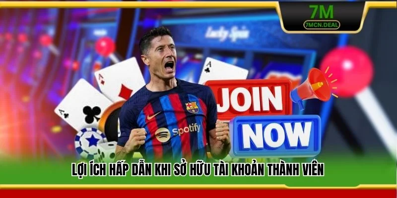 Lợi ích hấp dẫn khi sở hữu tài khoản thành viên